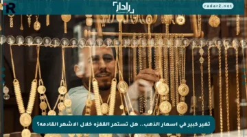 تغير كبير في أسعار الذهب.. هل تستمر القفزة خلال الأشهر القادمة؟